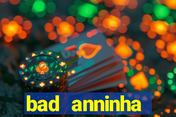 bad anninha conteudo gratis